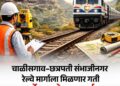 चाळीसगाव-छत्रपती संभाजीनगर रेल्वे मार्गाला मिळणार गती
