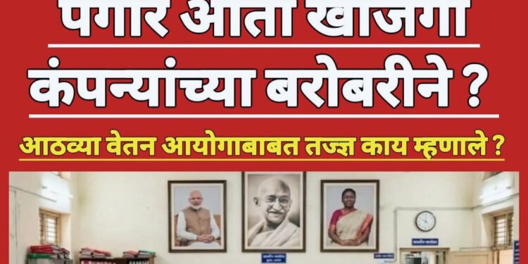 सरकारी कर्मचारी यांचा पगार आता खासगी कंपन्यांना बरोबरीने?