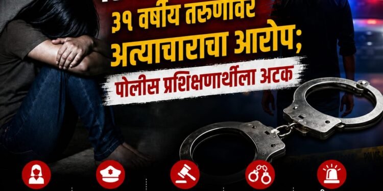 वडगाव मावळात ३१ वर्षीय तरुणीवर अत्याचाराचा आरोप; पोलीस प्रशिक्षणार्थीला अटक