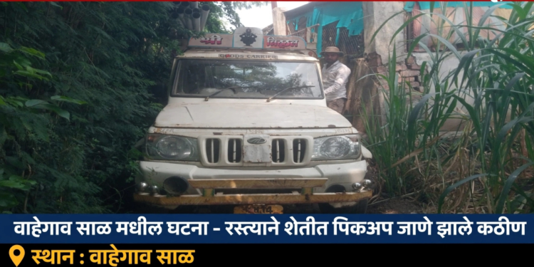 वाहेगाव साळ येथे शेतरस्त्यावरील झाडे-अगळ्यांमुळे पिकअपचा टायर फुटला